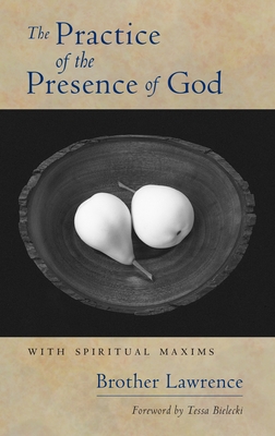 The Practice of the Presence of God: With Spiritual Maxims By Brother Lawrence, Tessa Bielecki (Foreword by) Cover Image
