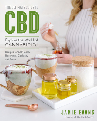 The Ultimate Guide to CBD: Explore the World of Cannabidiol - Recipes for Self-Care, Beverages, Cooking, and More (The Ultimate Guide to... #8) By Jamie Evans Cover Image