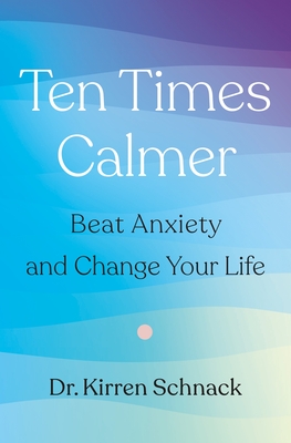 Ten Times Calmer: Beat Anxiety and Change Your Life By Dr. Kirren Schnack Cover Image