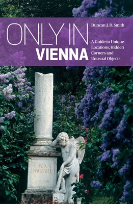 Only in Vienna: A Guide to Unique Locations, Hidden Corners and Unusual Objects (