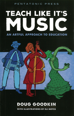 Teach Like It's Music: An Artful Approach to Education By Doug Goodkin Cover Image