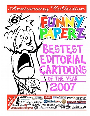 FUNNY PAPERZ #6 - Bestest Editorial Cartoons of the Year - 2007 (Paperback)  | Malaprop's Bookstore/Cafe