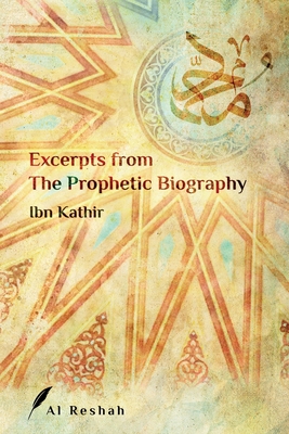 Excerpts from The Prophetic Biography By Ibn Kathir, Al Reshah (Translator) Cover Image