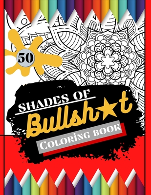 50 shades of bullsh*t coloring book: Swear Word Coloring Book; Hilarious Sweary Coloring Book for Fun and Stress Relief. Cover Image