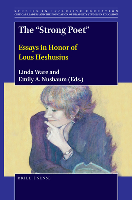 The Strong Poet: Essays in Honor of Lous Heshusius (Critical Leaders and the Foundation of Disability Studies in Education #44)