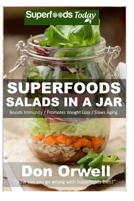 Superfoods Salads In A Jar: 35+ Wheat Free Cooking, Heart Healthy Cooking, Quick & Easy Cooking, Low Cholesterol Cooking, Diabetic & Sugar-Free Co By Don Orwell Cover Image