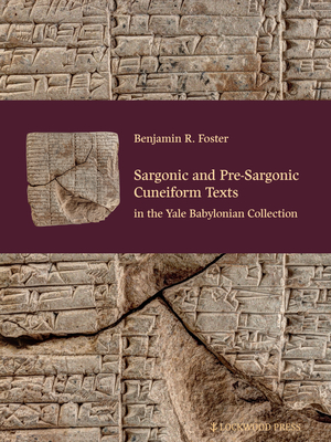 Sargonic and Pre-Sargonic Cuneiform Texts in the Yale Babylonian Collection By Benjamin R. Foster Cover Image
