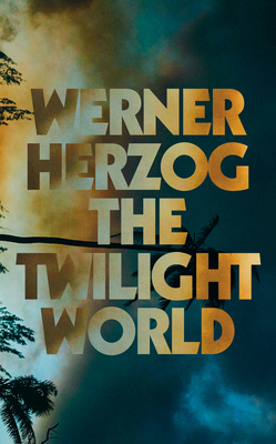 The Twilight World: A Novel By Werner Herzog, Michael Hofmann (Translated by) Cover Image