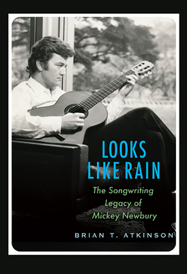 Looks Like Rain: The Songwriting Legacy of Mickey Newbury (John and Robin Dickson Series in Texas Music, sponsored by the Center for Texas Music History, Texas State University) Cover Image
