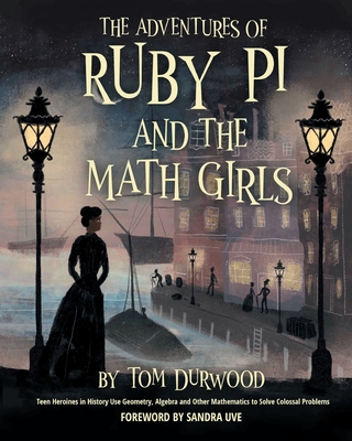 The Adventures of Ruby Pi and the Math Girls: Teen Heroines in History Use Geometry, Algebra, and Other Mathematics to Solve Colossal Problems By Tom Durwood, Sandra Uve (Foreword by) Cover Image