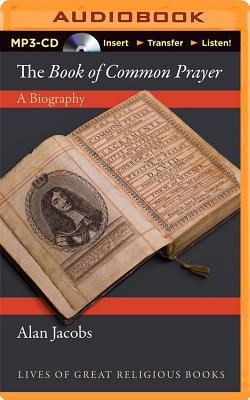 The Book of Common Prayer: A Biography (Lives of Great Religious Books) By Alan Jacobs, Robin Bloodworth (Read by) Cover Image