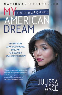 My (Underground) American Dream: My True Story as an Undocumented Immigrant Who Became a Wall Street Executive By Julissa Arce Cover Image