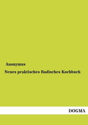 Neues Praktisches Badisches Kochbuch By Anonymous Cover Image