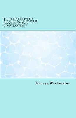 The Rules of Civility and Decent Behaviour in Company and Conversation By George Washington Cover Image