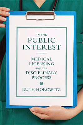 In the Public Interest: Medical Licensing and the Disciplinary Process (Critical Issues in Health and Medicine)