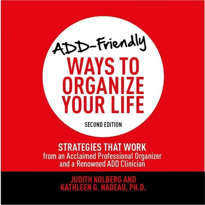 Add-Friendly Ways to Organize Your Life Second Edition Lib/E: Strategies That Work from an Acclaimed Professional Organizer and a Renowned Add Clinici Cover Image