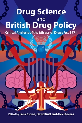 Drug Science and British Drug Policy: Critical Analysis of the Misuse of Drugs Act 1971 By Ilana Crome (Editor), David Nutt (Editor), Alex Stevens (Editor) Cover Image