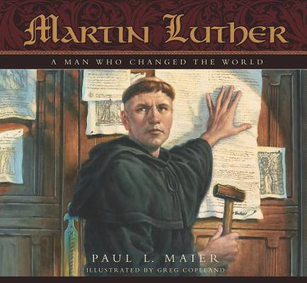 Martin Luther: A Man Who Changed the World By Paul L. Maier, Greg Copeland (Illustrator) Cover Image