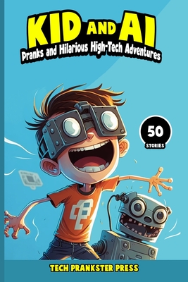Kid and AI: Pranks and Hilarious High-Tech Adventures Cover Image