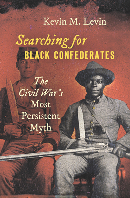 Searching for Black Confederates: The Civil War's Most Persistent Myth (Civil War America) By Kevin M. Levin Cover Image