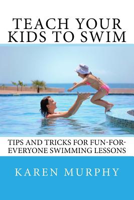 Teach Your Kids to Swim: Tips and tricks for fun-for-everyone swimming lessons Cover Image