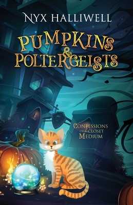 Pumpkins & Poltergeists: Confessions of a Closet Medium, Book 1 By Nyx Halliwell Cover Image