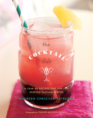 The Cocktail Club: A Year of Recipes and Tips for Spirited Tasting Parties By Maureen Christian Petrosky Cover Image