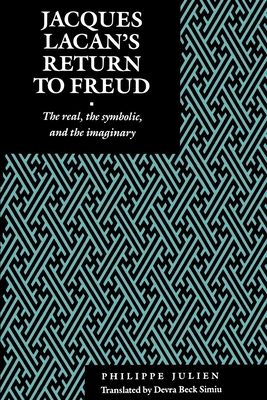 Jacques Lacan's Return to Freud: The Real, the Symbolic, and the Imaginary (Psychoanalytic Crosscurrents S) By Philippe Julien Cover Image