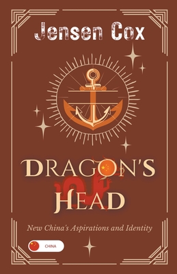 Dragon's Head: New China's Aspirations and Identity By Jensen Cox Cover Image