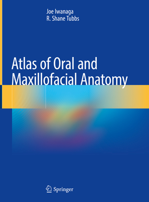 Atlas of Oral and Maxillofacial Anatomy By Joe Iwanaga, R. Shane Tubbs Cover Image
