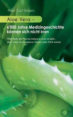 Aloe Vera - 6'000 Jahre Medizingeschichte knnen sich nicht irren: Was  ihnen die Pharma-Industrie nicht erzhlt - aber schon zu Kleopatras Zeiten  jede | Parnassus Books