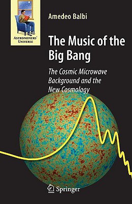 The Music of the Big Bang: The Cosmic Microwave Background and the New Cosmology (Astronomers' Universe) Cover Image