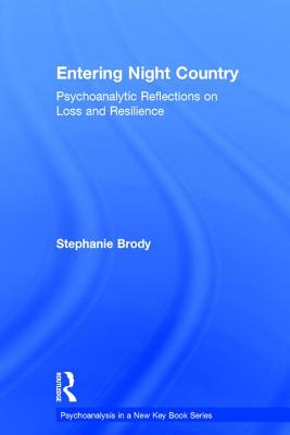Entering Night Country: Psychoanalytic Reflections on Loss and Resilience (Psychoanalysis in a New Key Book)
