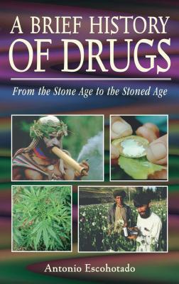 A Brief History of Drugs: From the Stone Age to the Stoned Age By Antonio Escohotado Cover Image