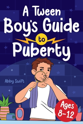 A Tween Boy's Guide to Puberty: Everything You Need to Know About Your Body, Mind, and Emotions When Growing Up. For Boys Age 8-12 Cover Image
