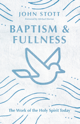 Baptism and Fullness: The Work of the Holy Spirit Today (IVP Classics) By John Stott Cover Image