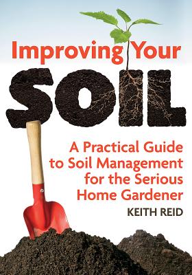Improving Your Soil: A Practical Guide to Soil Management for the Serious Home Gardener Cover Image