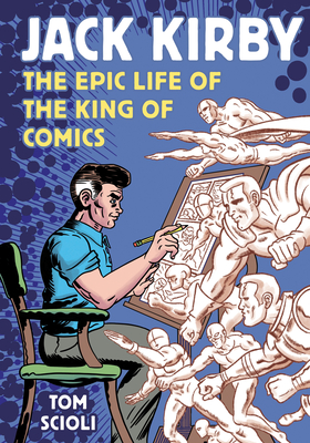 Jack Kirby: The Epic Life of the King of Comics [A Graphic Biography] By Tom Scioli Cover Image
