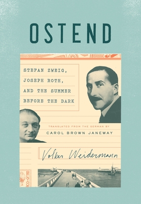 Ostend: Stefan Zweig, Joseph Roth, and the Summer Before the Dark