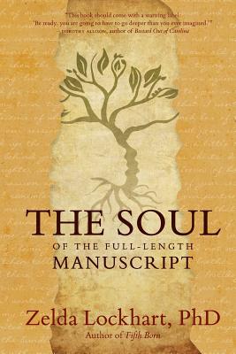 The Soul of the Full-Length Manuscript: Turning Life's Wounds into the Gift of Literary Fiction, Memoir, or Poetry Cover Image