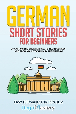 German Short Stories for Beginners: 20 Captivating Short Stories to Learn German & Grow Your Vocabulary the Fun Way! (Easy German Stories #2)