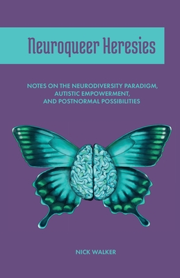 Neuroqueer Heresies: Notes on the Neurodiversity Paradigm, Autistic Empowerment, and Postnormal Possibilities cover
