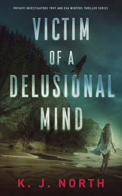Victim of a Delusional Mind: A Dark and Disturbing Thriller (Private Investigators Troy and Eva Winters Thriller #4)