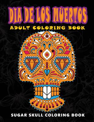 Dia De Los Muertos: Sugar skull coloring book at midnight Version ( Skull Coloring Book for Adults, Relaxation & Meditation ) Cover Image