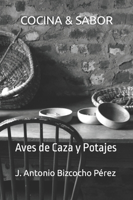 Cocina & Sabor: Aves de Caza y Potajes By J. Antonio Bizcocho Pérez Cover Image