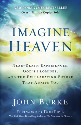Imagine Heaven: Near-Death Experiences, God's Promises, and the Exhilarating Future That Awaits You By John Burke, Don Piper (Foreword by) Cover Image