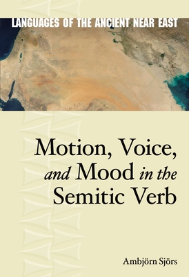 Motion, Voice, and Mood in the Semitic Verb (Languages of the Ancient Near East) By Henning Ambjörn Sjörs Cover Image