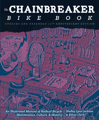 Chainbreaker Bike Book: An Illustrated Manual of Radical Bicycle Maintenance, Culture, & History (Bicycle Revolution)