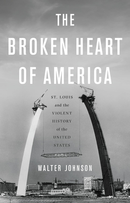 The Broken Heart of America: St. Louis and the Violent History of the United States Cover Image