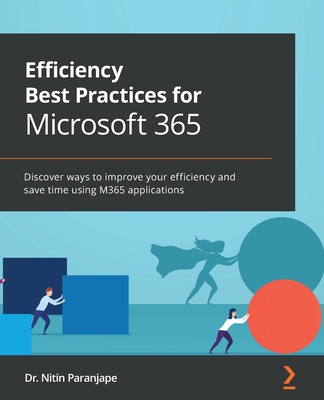 Efficiency Best Practices for Microsoft 365: Discover ways to improve your efficiency and save time using M365 applications By Nitin Paranjape Cover Image